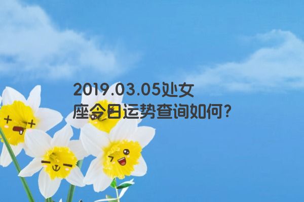 2019.03.05处女座今日运势查询如何？