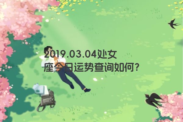 2019.03.04处女座今日运势查询如何？