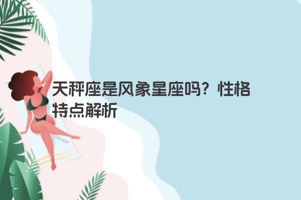 天秤座是风象星座吗？性格特点解析
