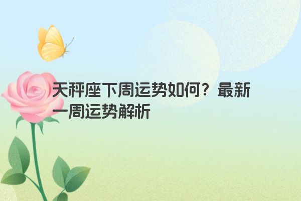 天秤座下周运势如何？最新一周运势解析