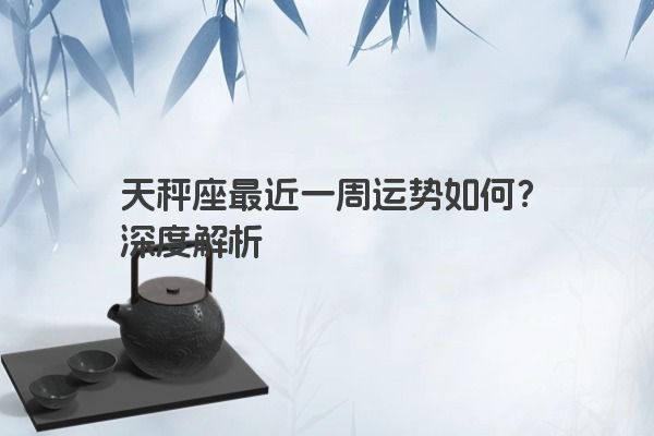 天秤座最近一周运势如何？深度解析