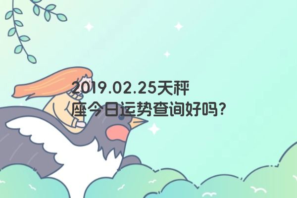 2019.02.25天秤座今日运势查询好吗？