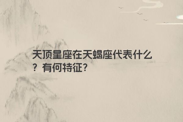天顶星座在天蝎座代表什么?有何特征?