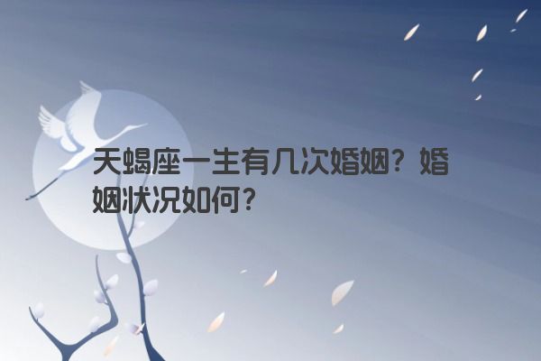 天蝎座一生有几次婚姻？婚姻状况如何？