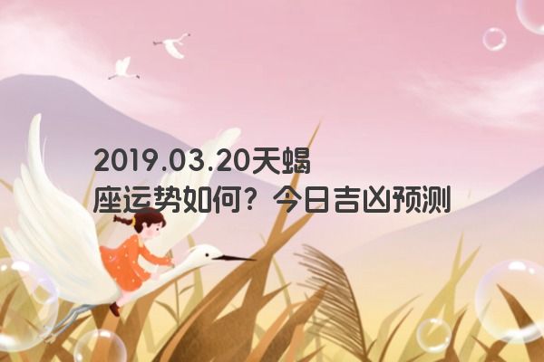 2019.03.20天蝎座运势如何？今日吉凶预测