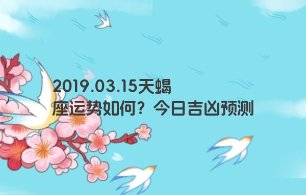 2019.03.15天蝎座运势如何？今日吉凶预测
