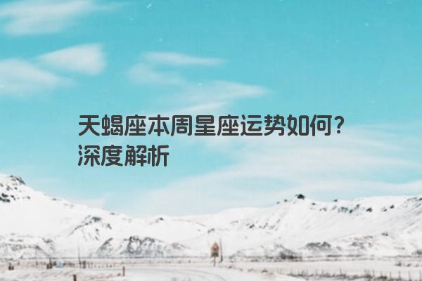 天蝎座本周星座运势如何？深度解析