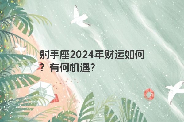 射手座2024年财运如何？有何机遇？