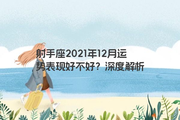 射手座2021年12月运势表现好不好?深度解析 射手座2021年12月运势表现好不好?深度解析