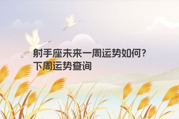 射手座未来一周运势如何？下周运势查询
