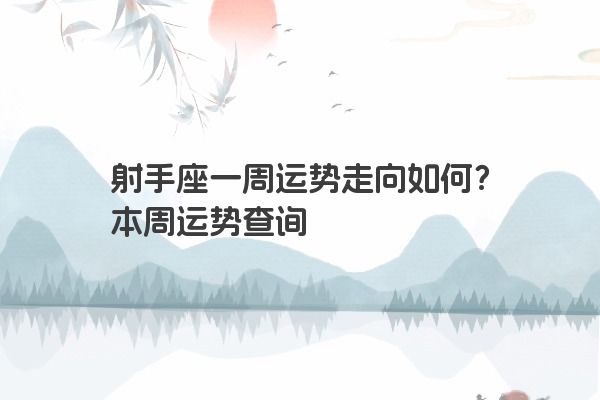 射手座一周运势走向如何？本周运势查询