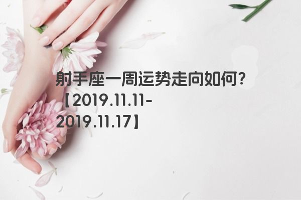 射手座一周运势走向如何?【2019.11.11-2019.11.17】 射手座一周运势走向如何?【2019.11.11-2019.11.17】