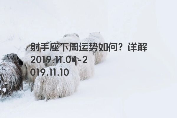 射手座下周运势如何?详解2019.11.04-2019.11.10 射手座下周运势如何?详解2019.11.04-2019.11.10