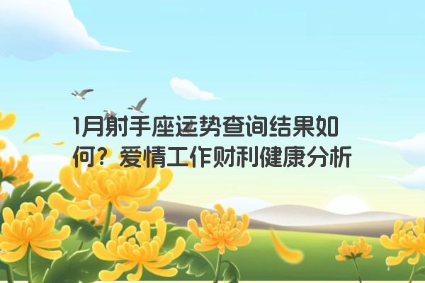 1月射手座运势查询结果如何？爱情工作财利健康分析