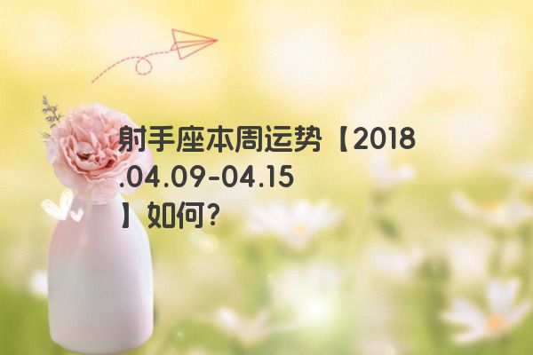 射手座本周运势【2018.04.09-04.15】如何?