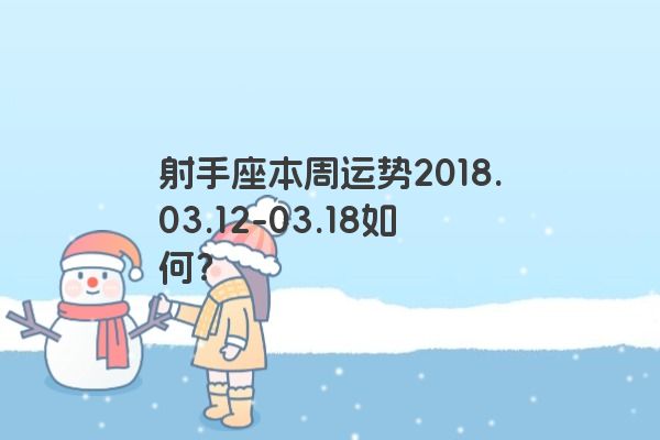 射手座本周运势2018.03.12-03.18如何?