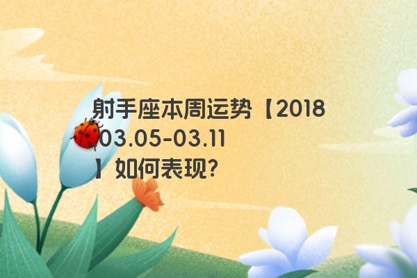 射手座本周运势【2018.03.05-03.11】如何表现?