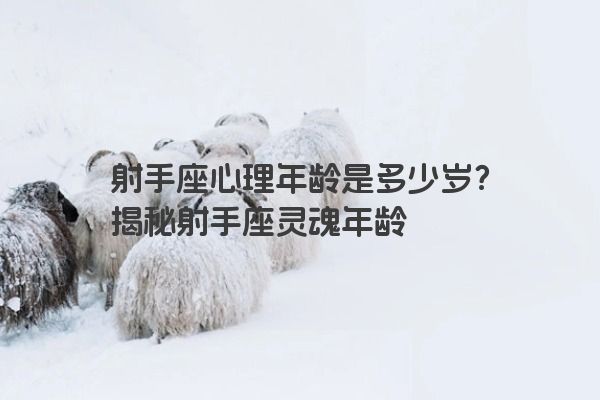 射手座心理年龄是多少岁？揭秘射手座灵魂年龄