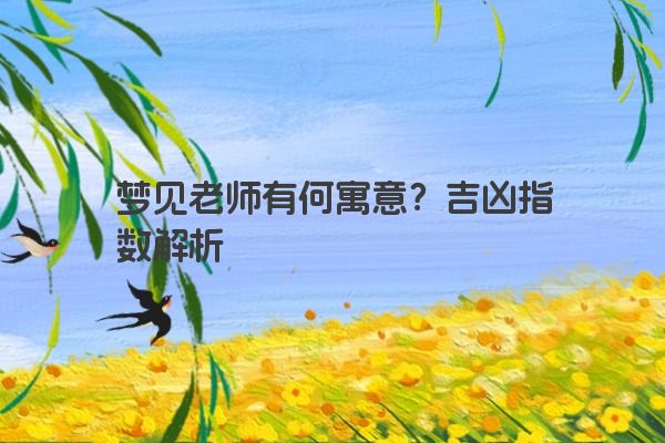 梦见老师有何寓意？吉凶指数解析