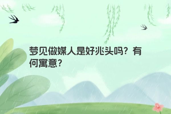 梦见做媒人是好兆头吗？有何寓意？