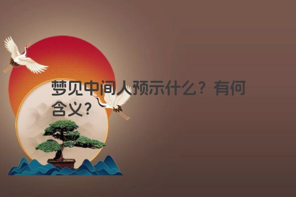 梦见中间人预示什么？有何含义？