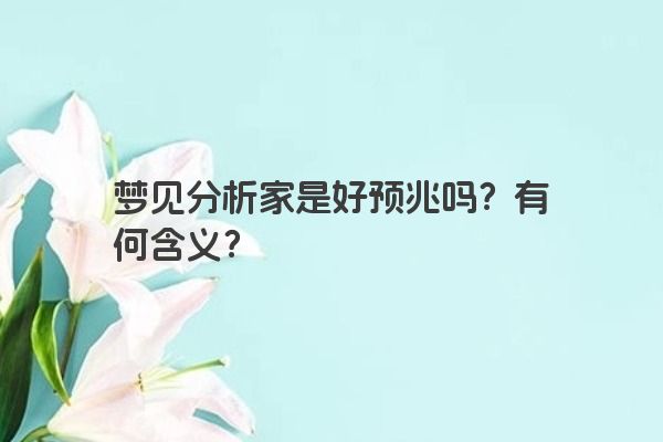 梦见分析家是好预兆吗？有何含义？