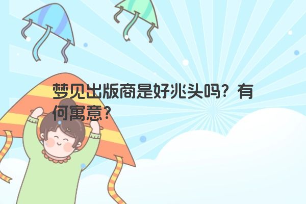 梦见出版商是好兆头吗？有何寓意？