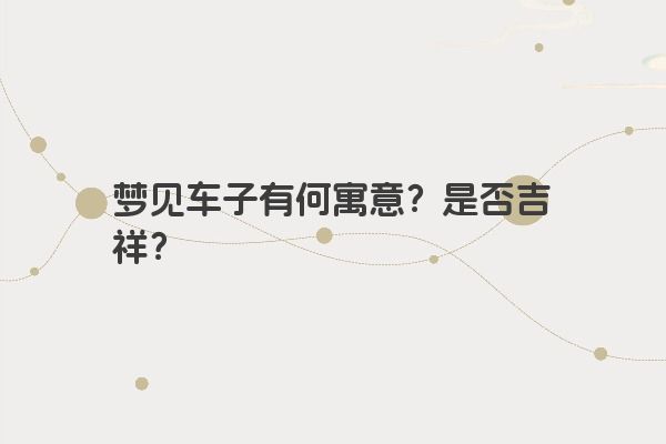 梦见车子有何寓意？是否吉祥？