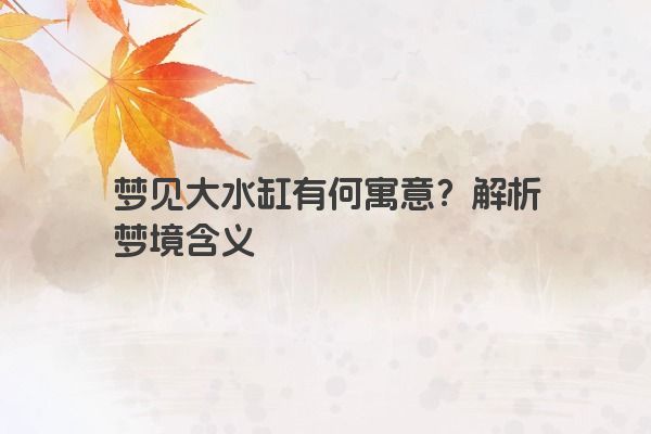 梦见大水缸有何寓意？解析梦境含义