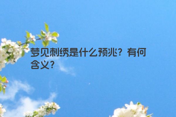 梦见刺绣是什么预兆？有何含义？
