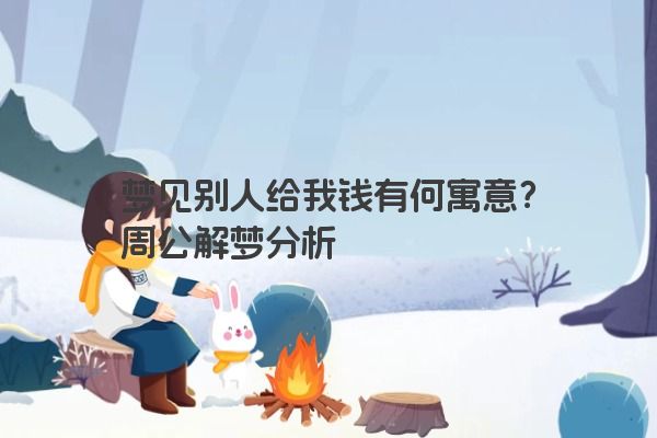 梦见别人给我钱有何寓意？周公解梦分析