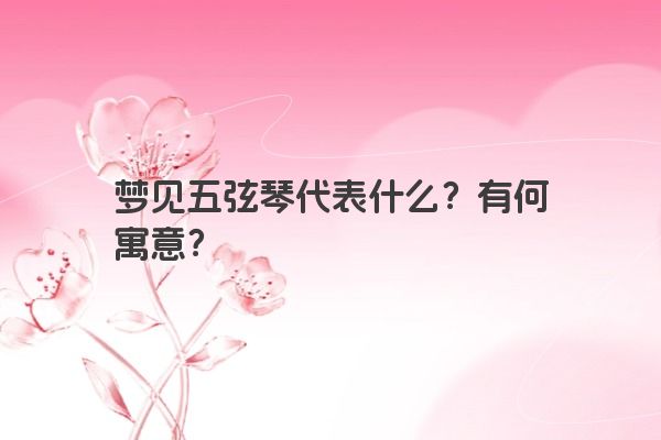 梦见五弦琴代表什么？有何寓意？