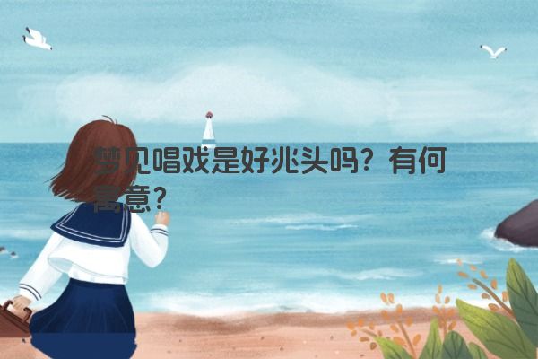 梦见唱戏是好兆头吗？有何寓意？