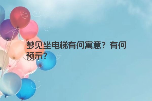 梦见坐电梯有何寓意？有何预示？