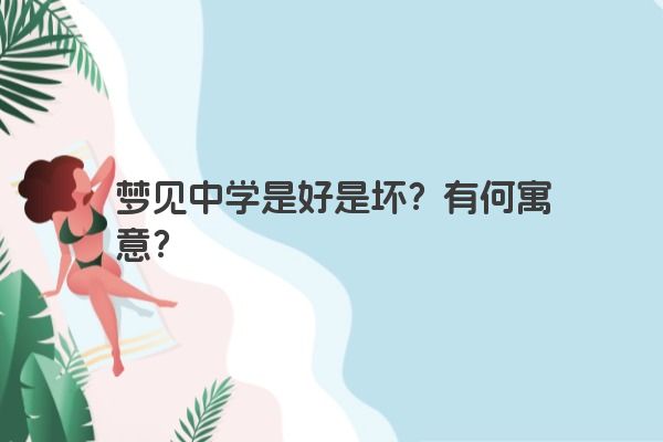 梦见中学是好是坏？有何寓意？