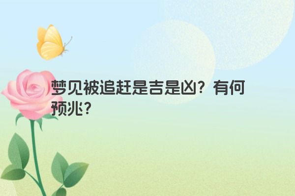 梦见被追赶是吉是凶？有何预兆？