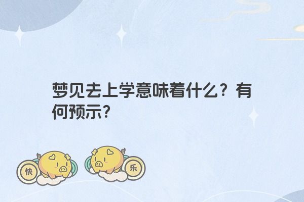 梦见去上学意味着什么？有何预示？