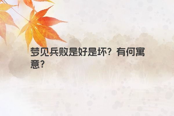 梦见兵败是好是坏?有何寓意?