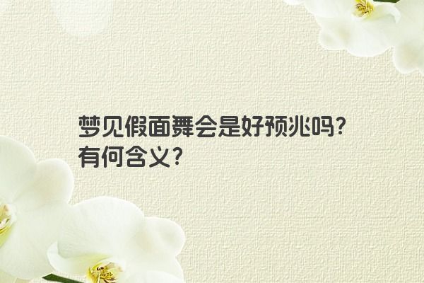 梦见假面舞会是好预兆吗？有何含义？