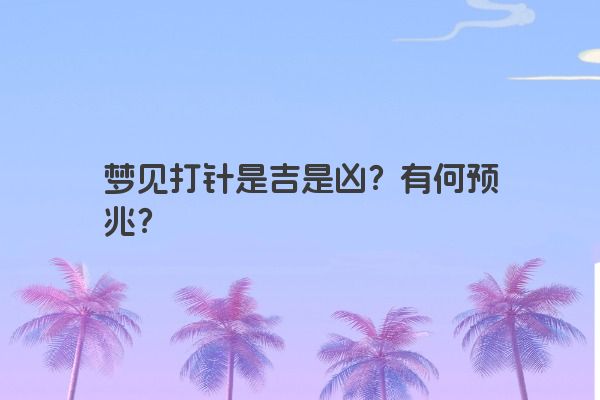 梦见打针是吉是凶？有何预兆？