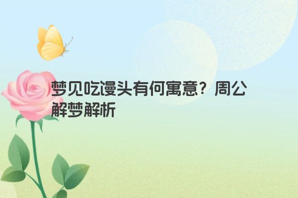 梦见吃馒头有何寓意？周公解梦解析