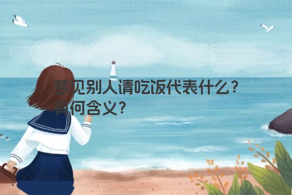 梦见别人请吃饭代表什么？有何含义？