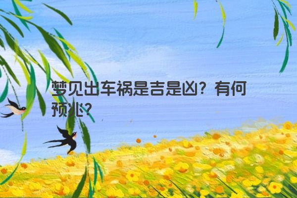 梦见出车祸是吉是凶？有何预兆？