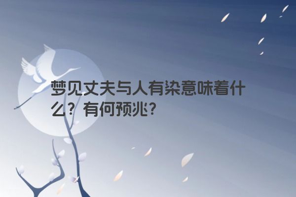 梦见丈夫与人有染意味着什么？有何预兆？