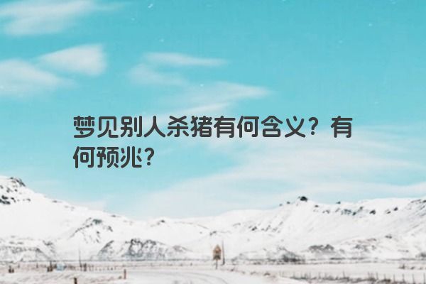 梦见别人杀猪有何含义？有何预兆？