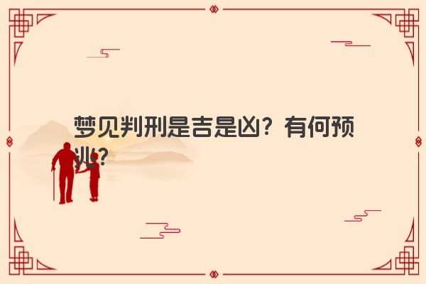 梦见判刑是吉是凶?有何预兆? 梦见判刑是吉是凶?有何预兆?