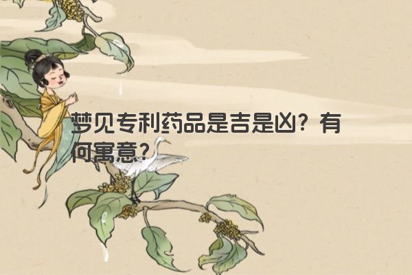 梦见专利药品是吉是凶？有何寓意？
