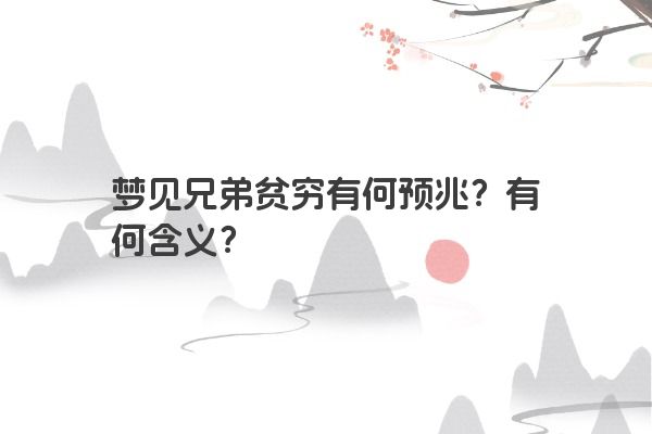 梦见兄弟贫穷有何预兆？有何含义？
