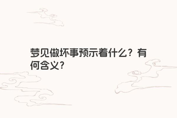 梦见做坏事预示着什么？有何含义？